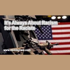 Midday Rant - It’s Always About Racism for the Racists