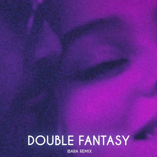 Stream DOUBLE FANTASY ( IBARA REMIX ) FULL VERSION ON SPOTIFY AND YOUTUBE by IBARA Listen