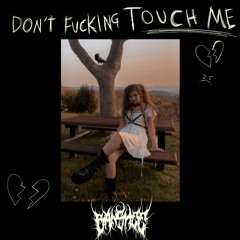 DON'T FUCKING TOUCH ME