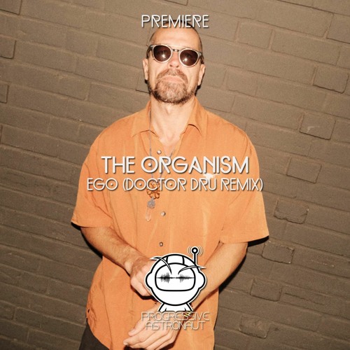 Stream PREMIERE: The Organism - Ego (Doctor Dru Remix) [Organic Tunes] by  Progressive Astronaut | Listen online for free on SoundCloud