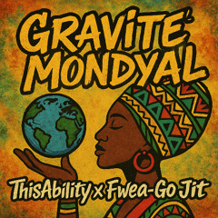ThisAbility x Fwea-Go Jit - Gravite Mondyal (Gravitate the World)