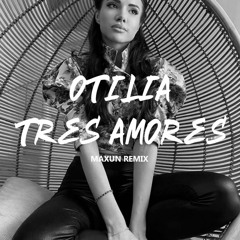 Otilia - Tres Amores (Maxun Remix)