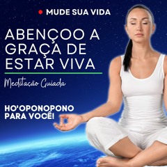 HO'OPONOPONO MEDITAÇÃO GUIADA - EU ABENÇOO A GRAÇA DE ESTAR VIVA