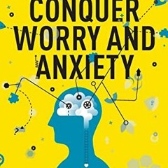 VIEW EPUB KINDLE PDF EBOOK Conquer Worry and Anxiety: The Secret to Mastering Your Mi