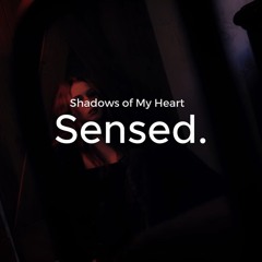 Sensed - Shadows of My Heart