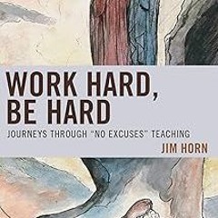 Work Hard, Be Hard: Journeys Through "No Excuses" Teaching BY Jim Horn (Author) !Online@ Full V