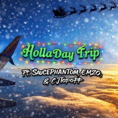 HollaDay Trip W/ SaucePhantom, EMZO & CJTopoff