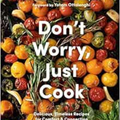 [View] KINDLE 📩 Don't Worry, Just Cook: Delicious, Timeless Recipes for Comfort and