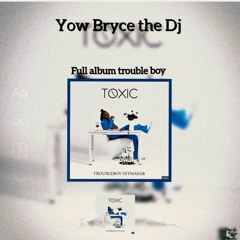 album complet trouble boy (toxic) by yow BRYCE dj (1).mp3