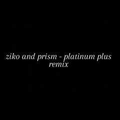 ZIKO AND PRISM - PLATINUM PLUS REMIX