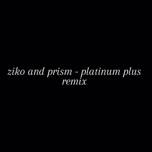 ZIKO AND PRISM - PLATINUM PLUS REMIX