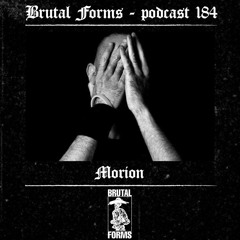 Podcast 184 - Morion x Brutal Forms