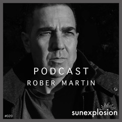 Sunexplosion Podcast #20 - Rober Martin (Melodic Techno, Progressive House DJ Mix)