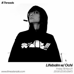(ThreadsRadio) Lifebalm W- Ochi