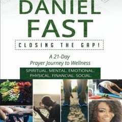 [Access] EPUB KINDLE PDF EBOOK The Daniel Fast: Closing the GAP!: A 21-Day Prayer Journey to Wellnes
