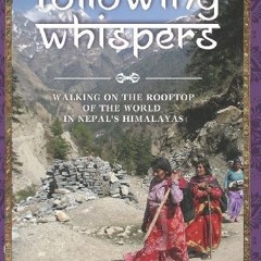[READ] EBOOK EPUB KINDLE PDF Following Whispers: Walking on the Rooftop of the World in Nepal's Hima