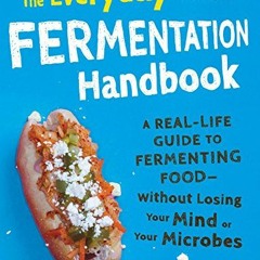 The Everyday Fermentation Handbook: A Real-Life Guide to Fermenting Food--Without Losing Your Mind