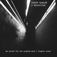 Ish10 Yow1r0 & Distillat - No Relief For The Cradled Mind