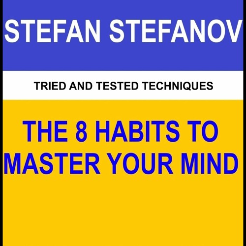 Stream The 8 Habits To Master Your Mind From Stefan Stefanov Listen Stream The 8 Habits To Master Your Mind From Stefan Stefanov Listen