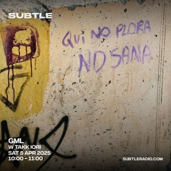 GML w/ Takk Iori - Subtle Radio 05-04-2025
