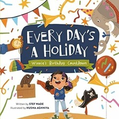 [Free] EBOOK 📕 Every Day's a Holiday: Winnie’s Birthday Countdown by  Stef Wade &  H