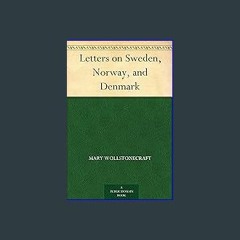 [ebook] read pdf 💖 Letters on Sweden, Norway, and Denmark Full Pdf