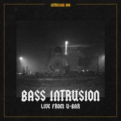 Intrusion 006: Bass Intrusion (Live from U-Bar)