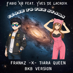 Fabio XB feat. Yves De Lacroix - Close To The Stars (FRANKZ -x- Tiara Queen BKB Version)