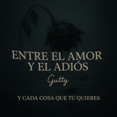 Y cada cosa que tu quieres - Gutty