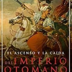[PDF] Read El ascenso y la caída del Imperio otomano: la historia de la creación del imperio turco
