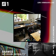 Shamos - 100% Original Material Part 2 (NTS 21.10.20)