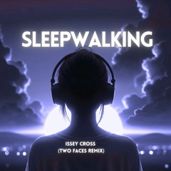 Issey Cross-Sleepwalking (Two Faces Remix)[Available on Bandcamp]