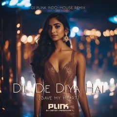 Dil De Diya Hai - Indo House Remix by DJ Plink - New Indo House 2024