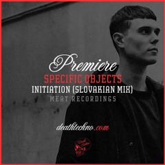 DT:Premiere | Specific Objects - Initiation (Slovakian Mix) [MEAT Recordings]