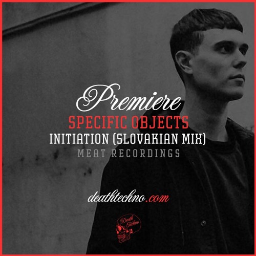 DT:Premiere | Specific Objects - Initiation (Slovakian Mix) [MEAT Recordings]
