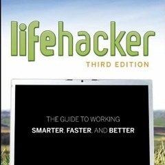 Get EPUB KINDLE PDF EBOOK Lifehacker: The Guide to Working Smarter, Faster, and Better by  Adam Pash