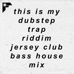 this is my dubstep, trap, riddim, jersey club, bass house mix