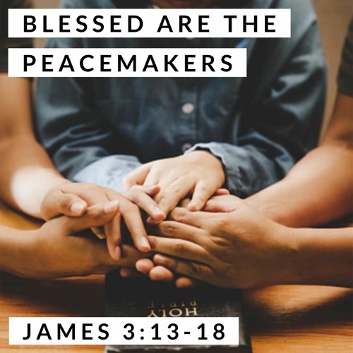 Stream Blessed are the Peacemakers; James 3:13-18 by Bret Hammond ...