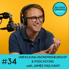 #34: Unpacking Entrepreneurship and Podcasting with James Mulvany