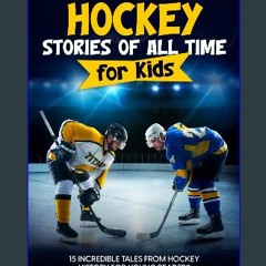 [ebook] read pdf ⚡ The Most Amazing Hockey Stories of All Time for Kids: 15 Incredible Tales From
