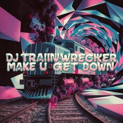 DJ TrainWrecker- Make U Get Down