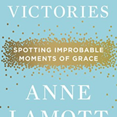 [READ] EBOOK 🖍️ Small Victories: Spotting Improbable Moments of Grace by  Anne Lamot