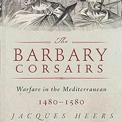 [PDF] DOWNLOAD The Barbary Corsairs: Pirates, Plunder, and Warfare in the Mediterranean, 1480-1
