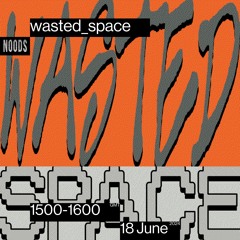 Wasted Space - Noods Radio - Tuesday 18th June 24
