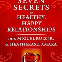 Read✔ ebook✔ ⚡PDF⚡ The Seven Secrets to Healthy, Happy Relationships (Toltec Wisdom Series)
