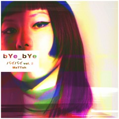 bYe bYe Vol.2 by MaTTsh