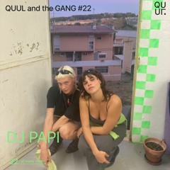 QUUL and the GANG #22 : DJ PAPI