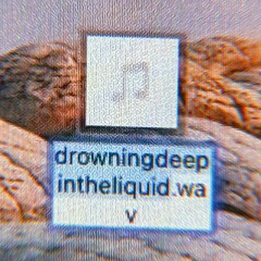 drowningdeepintheliquid