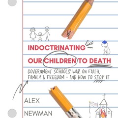⚡PDF ❤ Indoctrinating Our Children to Death: Government Schools? War on Faith,