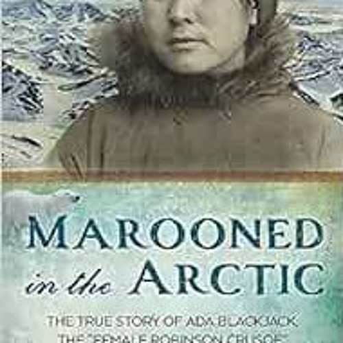 [Read] KINDLE 📕 Marooned in the Arctic: The True Story of Ada Blackjack, the "Female